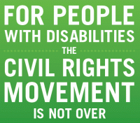 For People with Disabilities the Civil Rights Movement is NOT Over
